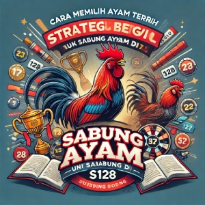 Cara Memilih Ayam Terbaik untuk Sabung Ayam di S128